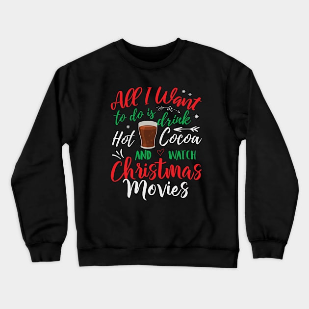 All I Want to do is drink hot coca and watch Christmas movies, Funny Xmas Santa Party Gifts Top Crewneck Sweatshirt by PRINT-LAND